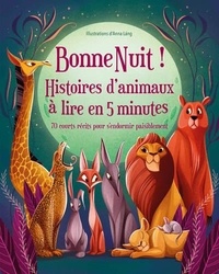 Anna Láng - Bonne Nuit ! Histoires d'animaux à lire en 5 minutes - 70 courts récits pour s'endormir paisiblement.