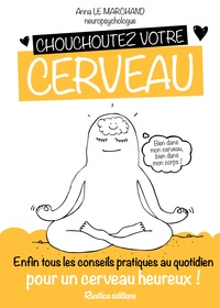 Anna Le Marchand - Chouchoutez votre cerveau - Enfin tous les conseils pratiques au quotidien pour un cerveau heureux !.
