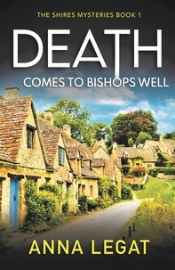 Anna Legat - Death Comes to Bishops Well: The Shires Mysteries 1 - A totally gripping cosy mystery.