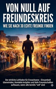 Von Null auf Freundeskreis: Wie Sie nach 30 echte Freunde finden