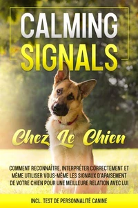Calming Signals chez le chien : Comment reconnaître, interpréter correctement et même utiliser vous-même les signaux d'apaisement de votre chien pour une meilleure relation avec lui | incl. Test de personnalité canine