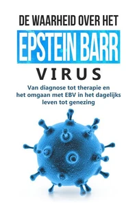 De waarheid over het Epstein-Barr-virus: Van diagnose tot therapie en het omgaan met EBV in het dagelijks leven tot genezing