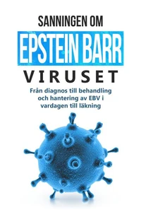 Sanningen om Epstein-Barr-viruset: Från diagnos till behandling och hantering av EBV i vardagen till läkning