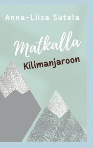 Anna-Liisa Sutela - Matkalla Kilimanjaroon.