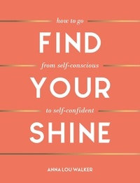 Anna Lou Walker - Find Your Shine - How to Go from Self-Conscious to Self-Confident.