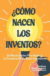 ¿Cómo Nacen Los Inventos? Un Método Efectivo Para Aumentar La Frecuencia De Los Sueños Innovadores