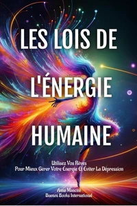 Les Lois De L'Énergie Humaine: Utilisez Vos Rêves Pour Mieux Gérer Votre Énergie Et Éviter La Dépression