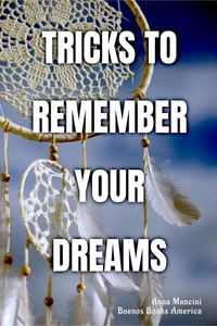 Tricks to Remember Your Dreams: Why you don’t remember your dreams and how to dream again