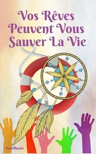 Vos Rêves Peuvent Vous Sauver La Vie: Comment et pourquoi vos reves vous alertent de tous les dangers…