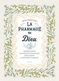 Anna Maria Foli - La pharmacie de Dieu - Remèdes anciens de la tradition monastique pour la santé, le bien-être et la beauté.