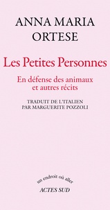 Anna Maria Ortese - Les petites personnes - En défense des animaux et autres écrits.