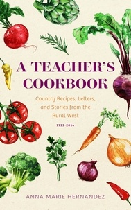  Anna Marie Hernandez - A Teacher's Cookbook:  Country Recipes, Letters, and Stories from the Rural West.