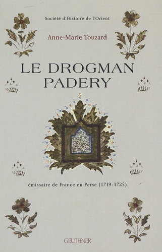 Anna-Marie Touzard - Le Drogman Padery - Emissaire de France en Perse (1719-1925).