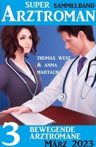  Anna Martach et  Thomas West - 3 Bewegende Arztromane März 2023: Super Arztroman Sammeband.