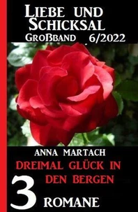 Dreimal Glück in den Bergen: Liebe &amp; Schicksal Großband 3 Romane 5/2022