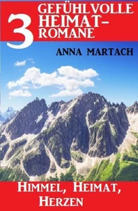 Himmel, Heimat, Herzen: 3 Gefühlvolle Heimatromane