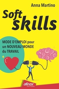 Anna Martino - Soft Skills : mode d'emploi pour un nouveau monde du travail.