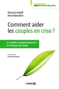 Anna Mascellani et Maurizio Andolfi - Comment aider les couples en crise ? - Le modèle multigénérationnel en thérapie de couple.