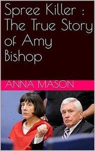  Anna Mason - Spree Killer : The True Story of Amy Bishop.