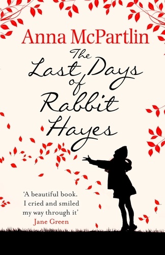 Anna McPartlin - The Last Days of Rabbit Hayes.