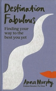 Anna Murphy - Destination Fabulous - Finding your way to the best you yet.