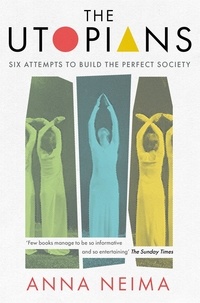 Anna Neima - The Utopians - Six Attempts to Build the Perfect Society.