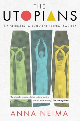 Anna Neima - The Utopians - Six Attempts to Build the Perfect Society.