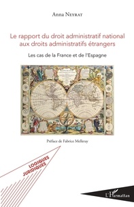 Anna Neyrat - Le rapport du droit administratif national aux droits administratifs étrangers - Les cas de la France et de l'Espagne.