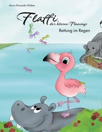 Anna Nwaada Weber - Flaffi, der kleine Flamingo - Rettung im Regen.
