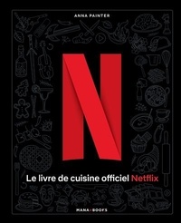 Anna Painter - Le livre de cuisine officiel Netflix - 70 recettes de votre télé à votre table.