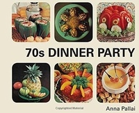 Anna Pallai - 70s dinner party: the good, the bad and the downright ugly of retro food.