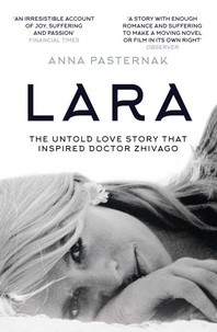 Anna Pasternak - Lara - The Untold Love Story That Inspired Doctor Zhivago.