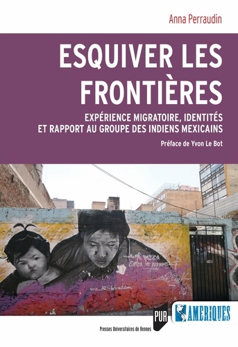 Anna Perraudin - Esquiver les frontières - Expérience migratoire, identités et rapport au groupe des Indiens mexicains.