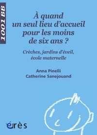 Anna Pinelli et Catherine Sanejouand - A quand un seul lieu d'accueil pour les moins de 6 ans ? - Crèches, jardins d'éveil, écoles maternelles.