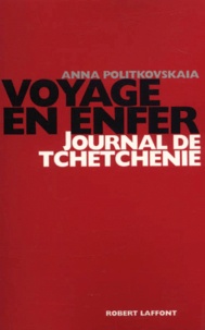 Anna Politkovskaïa - Voyage En Enfer. Journal De Tchetchenie.