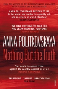 Anna Politkovskaya - Nothing But the Truth - Selected Dispatches.