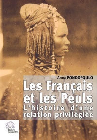 Anna Pondopoulo - Les Français et les Peuls - Histoire d'une relation privilégiée.