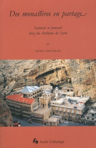 Anna Poujeau - Des monastères en partage - Sainteté et pouvoir chez les chrétiens de Syrie.