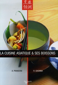 Anna Prandoni et Rafaella Ghionna - La cuisine asiatique et ses boissons - Recettes aux saveurs douces et épicées.