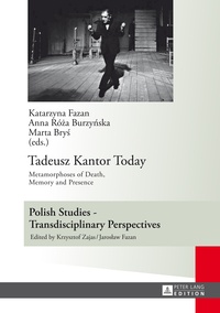Anna r. Burzynska et Marta Brys - Tadeusz Kantor Today - Metamorphoses of Death, Memory and Presence- Translated by Anda MacBride.