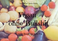 Anna Raiser et Stefan Dreier - Vegan ohne Bullshit - 41 vegane Rezepte für jeden Tag.