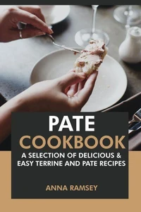 Pate Cookbook: A Selection of Delicious &amp; Easy Terrine and Pate Recipes.