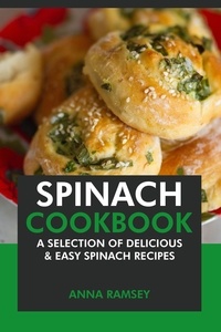  Anna Ramsey - Spinach Cookbook: A Selection of Delicious &amp; Easy Spinach Recipes.