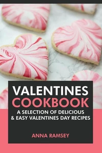 Valentines Cookbook: A Selection of Delicious &amp; Easy Valentine’s Day Recipes