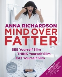 Anna Richardson - Mind Over Fatter: See Yourself Slim, Think Yourself Slim, Eat Yourself Slim.