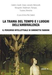 Anna Rita Calabrò et  Aa.vv. - La trama del tempo e i luoghi dell'ambivalenza - Il percorso intellettuale di Simonetta Tabboni.
