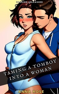  Anna Rose - Passion Unleashed: Taming A Tomboy Into A Woman.