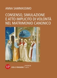 Anna Sammassimo - Consenso, simulazione e atto implicito di volontà nel matrimonio canonico.
