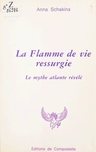 Anna Schakina et François-Xavier Chaboche - La flamme de vie ressurgie - Le mythe atlante révélé.
