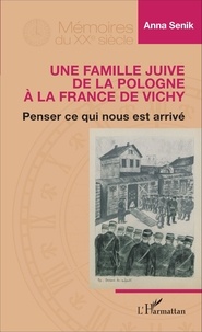 Anna Senik - Une famille juive de la Pologne à la France de Vichy - Penser ce qui nous est arrivé.